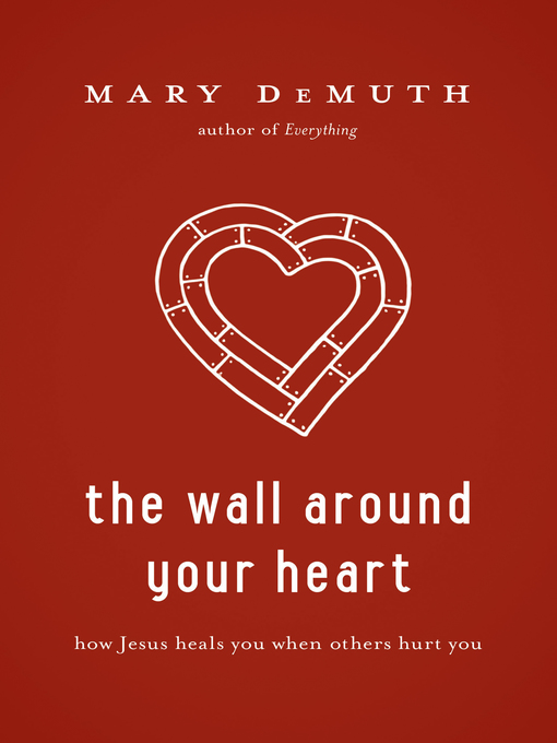 Title details for The Wall Around Your Heart by Mary E DeMuth - Available